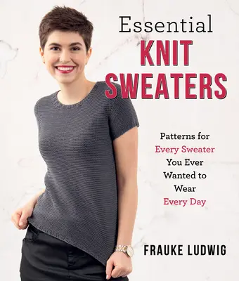 Základné pletené svetre: Vzory na každý sveter, ktorý ste kedy chceli nosiť každý deň - Essential Knit Sweaters: Patterns for Every Sweater You Ever Wanted to Wear Every Day