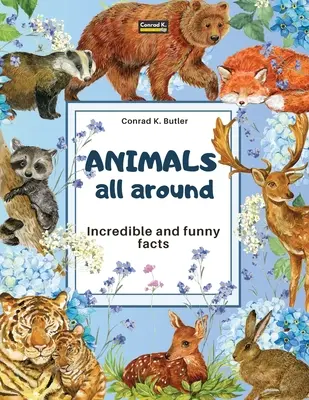 Zvieratká všade naokolo: Všade naokolo: Neuveriteľné a zábavné fakty, obrázková kniha pre deti o zvieratách z celého sveta - Animals All Around: Incredible and Funny Facts, a picture book for children about animals from around the world