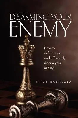 Odzbrojenie nepriateľa: Ako obranne a útočne odzbrojiť nepriateľa - Disarming Your Enemy: How to Defensively and Offensively Disarm Your Enemy