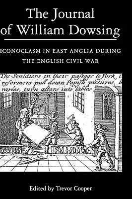 The Journal of William Dowsing: Ikonoklazmus vo východnom Anglicku počas anglickej občianskej vojny - The Journal of William Dowsing: Iconoclasm in East Anglia During the English Civil War