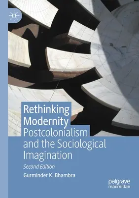 Prehodnotenie modernosti: Postkolonializmus a sociologická predstavivosť - Rethinking Modernity: Postcolonialism and the Sociological Imagination