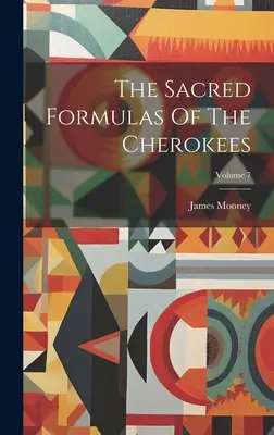 Posvätné formulky Čerokíjov; zväzok 7 - The Sacred Formulas Of The Cherokees; Volume 7