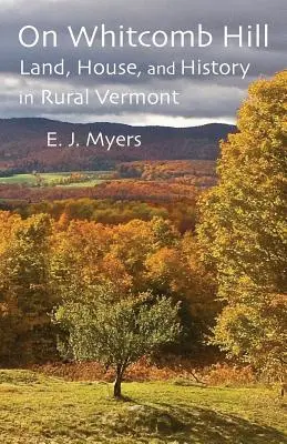 Na kopci Whitcomb: Na Whitcombovom ostrove: Pozemok, dom a história na vidieku vo Vermonte - On Whitcomb Hill: Land, House, and History in Rural Vermont