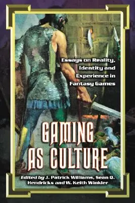 Gaming as Culture (Hry ako kultúra): Eseje o realite, identite a skúsenosti vo fantasy hrách - Gaming as Culture: Essays on Reality, Identity and Experience in Fantasy Games
