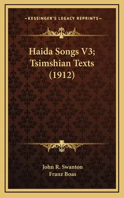 Haidské piesne V3; texty z kmeňa Tsimshian (1912) - Haida Songs V3; Tsimshian Texts (1912)