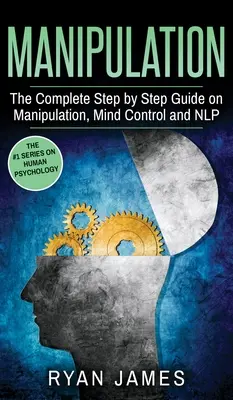 Manipulácia: Manipulácia: kompletný sprievodca krok za krokom o manipulácii, ovládaní mysle a NLP (séria Manipulácia) (zväzok 3) - Manipulation: The Complete Step by Step Guide on Manipulation, Mind Control and NLP (Manipulation Series) (Volume 3)