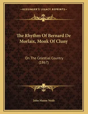 Rytmus Bernarda de Morlaix, mnícha z Cluny: (1867) - The Rhythm Of Bernard De Morlaix, Monk Of Cluny: On The Celestial Country (1867)