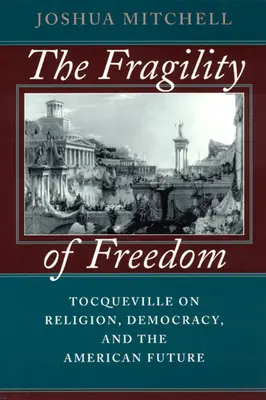 Krehkosť slobody: Tocqueville o náboženstve, demokracii a americkej budúcnosti - The Fragility of Freedom: Tocqueville on Religion, Democracy, and the American Future