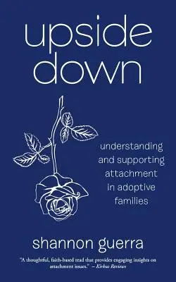 Upside Down: Understanding and Supporting Attachment in Adoptive Families (Odvrátená strana: Pochopenie a podpora pripútanosti v adoptívnych a pestúnskych rodinách) - Upside Down: Understanding and Supporting Attachment in Adoptive Families