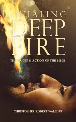 Vdychovanie hlbokého ohňa: Pôvod a pôsobenie Biblie - Inhaling Deep Fire: The Origin and Action of the Bible