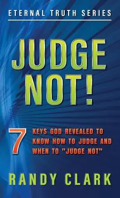 Nesúďte!„: 7 kľúčov, ktoré nám Boh zjavil, aby sme vedeli, ako súdiť a kedy nesúdiť““ - Judge Not!: 7 Keys God Revealed To Know How To Judge And When To Judge Not