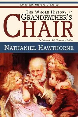 Celá história dedkovho kresla - Pravdivé príbehy z histórie Nového Anglicka - The Whole History of Grandfather's Chair - True Stories from New England History