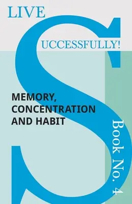 Žiť úspešne! Kniha č. 4 - Pamäť, koncentrácia a návyky - Live Successfully! Book No. 4 - Memory, Concentration and Habit