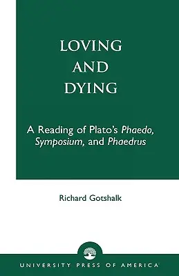 Milovať a umierať: Čítanie Platónovho Faidóna, Symposia a Faidra - Loving and Dying: A Reading of Plato's Phaedo, Symposium, and Phaedrus