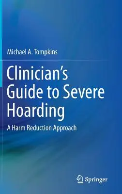 Sprievodca klinického lekára závažným hromadením: Príručka: Prístup k znižovaniu škôd - Clinician's Guide to Severe Hoarding: A Harm Reduction Approach
