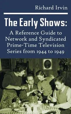 The Early Shows: A Reference Guide to Network and Syndicated PrimeTime Television Series from 1944 to 1949 (tvrdá väzba) - The Early Shows: A Reference Guide to Network and Syndicated PrimeTime Television Series from 1944 to 1949 (hardback)