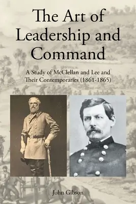 Umenie vodcovstva a velenia: Štúdia o McClellanovi a Leem a ich súčasníkoch (1861 - 1865) - The Art of Leadership and Command: A Study of McClellan and Lee and Their Contemporaries (1861-1865)