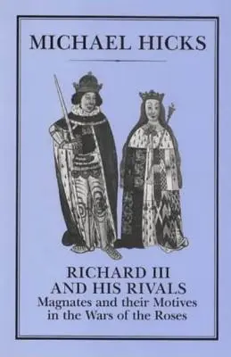 Richard III. a jeho rivali: Richard Richard: Rivali a ich motívy vo vojnách ruží - Richard III and His Rivals: Magnates and Their Motives in the Wars of the Roses