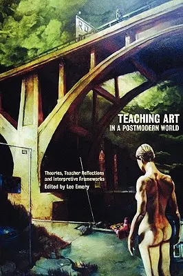 Vyučovanie umenia v postmodernom svete: Teórie, reflexie učiteľov a interpretačné rámce - Teaching Art in a Postmodern World: Theories, Teacher Reflections and Interpretive Frameworks