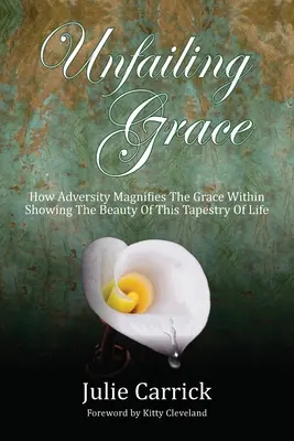 Nezlomná milosť: Ako nepriazeň osudu zväčšuje vnútornú milosť a ukazuje krásu tejto tapisérie života - Unfailing Grace: How Adversity Magnifies the Grace Within Showing the Beauty of this Tapestry of Life