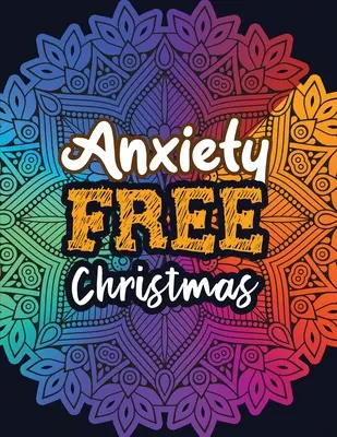 Vianoce bez úzkosti: Vianočné antistresové maľovanky, relaxačná a antistresová farebná terapia pre dospelých, dievčatá a dospievajúcich. - Anxiety Free Christmas: Christmas Anti Anxiety Coloring Book, Relaxation and Stress Reduction color therapy for Adults, girls and teens.
