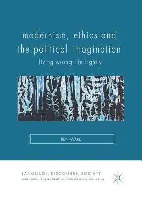 Modernizmus, etika a politická predstavivosť: Žiť nesprávne život správne - Modernism, Ethics and the Political Imagination: Living Wrong Life Rightly