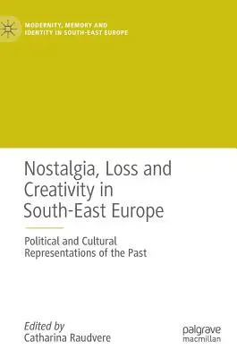 Nostalgia, strata a tvorivosť v juhovýchodnej Európe: Politické a kultúrne reprezentácie minulosti - Nostalgia, Loss and Creativity in South-East Europe: Political and Cultural Representations of the Past
