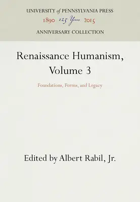 Renesančný humanizmus, zväzok 3: Základy, formy a odkaz - Renaissance Humanism, Volume 3: Foundations, Forms, and Legacy