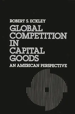 Globálna konkurencia v oblasti kapitálových tovarov: Vydavateľstvo Capital Capital: americká perspektíva - Global Competition in Capital Goods: An American Perspective
