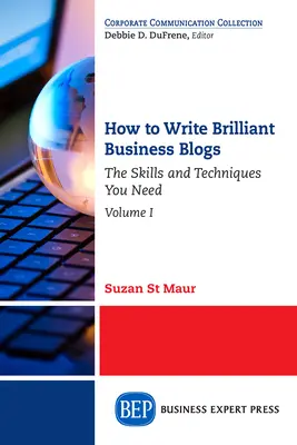 Ako písať brilantné obchodné blogy, I. diel: Zručnosti a techniky, ktoré potrebujete - How to Write Brilliant Business Blogs, Volume I: The Skills and Techniques You Need