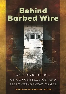 Za ostnatým drôtom: Encyklopédia koncentračných a zajateckých táborov - Behind Barbed Wire: An Encyclopedia of Concentration and Prisoner-of-War Camps