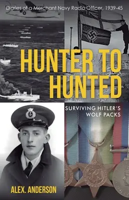 Z lovca lovcom - prežitie Hitlerových vlčích svoriek: Denníky rádiového dôstojníka obchodného námorníctva, 1939 - 1945 - Hunter to Hunted - Surviving Hitler's Wolf Packs: Diaries of a Merchant Navy Radio Officer, 1939-45