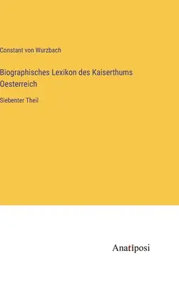 Biografický slovník Rakúskej ríše: siedma časť - Biographisches Lexikon des Kaiserthums Oesterreich: Siebenter Theil
