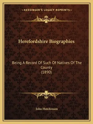 Herefordshire Biographies: (1890) - Herefordshire Biographies: Being A Record Of Such Of Natives Of The County (1890)