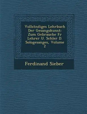 Vollst Ndiges Lehrbuch Der Gesangskunst: Sch Ler D. Sologesanges, Volume 2 - Vollst Ndiges Lehrbuch Der Gesangskunst: Zum Gebrauche Fur Lehrer U. Sch Ler D. Sologesanges, Volume 2