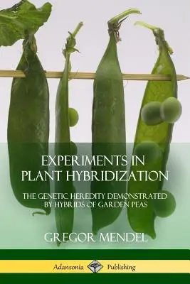 Experimenty s hybridizáciou rastlín: Genetická dedičnosť demonštrovaná hybridmi záhradného hrachu - Experiments in Plant Hybridization: The Genetic Heredity Demonstrated by Hybrids of Garden Peas