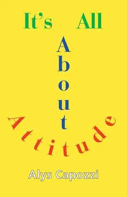 Všetko je to o postoji: Vychádzajte z toho, že je to o postoji: nájsť silu prežiť - It's All about Attitude: Finding the Strength to Survive
