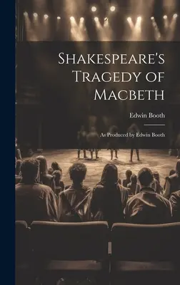 Shakespearova tragédia Macbeth: V podaní Edwina Bootha - Shakespeare's Tragedy of Macbeth: As Produced by Edwin Booth