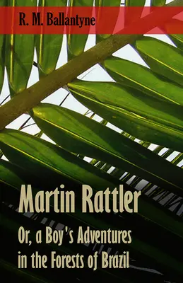 Martin Rattler; alebo dobrodružstvá chlapca v brazílskych pralesoch - Martin Rattler; Or, a Boy's Adventures in the Forests of Brazil