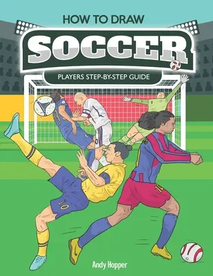 Ako nakresliť futbalistov krok za krokom: Najlepšia kniha na kreslenie futbalistov pre vás a vaše deti - How to Draw Soccer Players Step-by-Step Guide: Best Soccer Drawing Book for You and Your Kids