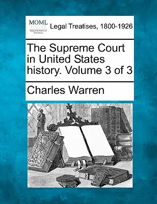 Najvyšší súd v dejinách Spojených štátov. Zväzok 3 z 3 - The Supreme Court in United States history. Volume 3 of 3
