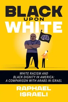 Čierna na bielej: Biely rasizmus a dôstojnosť černochov v Amerike: Porovnanie s Arabmi v Izraeli - Black Upon White: White Racism and Black Dignity in America: A Comparison with Arabs in Israel