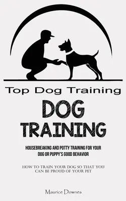 Výcvik psov: Ako vycvičiť psa tak, aby ste naňho mohli byť hrdí? - Dog Training: Housebreaking and Potty Training for Your Dog or Puppy's Good Behavior (How To Train Your Dog So That You Can Be Proud
