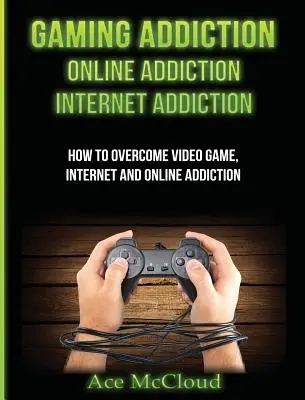 Závislosť na hrách: Online závislosť: Závislosť na internete: Ako prekonať závislosť na videohrách, internete a online? - Gaming Addiction: Online Addiction: Internet Addiction: How To Overcome Video Game, Internet, And Online Addiction