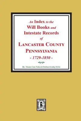 Index k závetným knihám a záznamom o závetoch okresu Lancaster, Pensylvánia, 1729-1850. - An Index to the Will Books and Intestate Records of Lancaster County, Pennsylvania, 1729-1850.