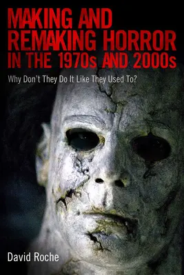 Tvorba a pretváranie hororu v 70. rokoch a v roku 2000: Prečo to nerobia ako kedysi? - Making and Remaking Horror in the 1970s and 2000s: Why Don't They Do It Like They Used To?
