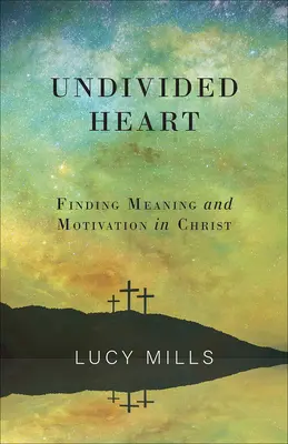 Nerozdelené srdce: Nájsť zmysel a motiváciu v Kristovi - Undivided Heart: Finding Meaning and Motivation in Christ