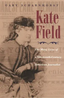 Kate Fieldová: Mnoho životov americkej novinárky devätnásteho storočia - Kate Field: The Many Lives of a Nineteenth-Century American Journalist