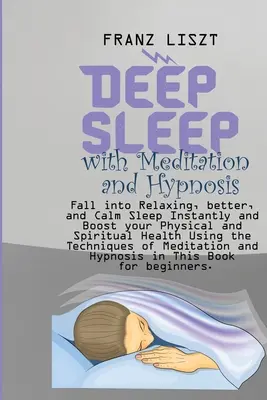 Hlboký spánok s meditáciou a hypnózou: Spánok: Uvoľnený, lepší a pokojný spánok a okamžité posilnenie fyzického a duchovného zdravia pomocou T - Deep Sleep with Meditation and Hypnosis: Fall into Relaxing, better, and Calm Sleep Instantly and Boost your Physical and Spiritual Health Using the T