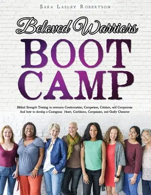 Milovaní bojovníci Boot Camp: Biblický silový tréning na prekonanie odsudzovania, porovnávania, kritiky a kompromisov; namiesto toho rozvíjanie coura - Beloved Warriors Boot Camp: Biblical Strength Training to overcome Condemnation, Comparison, Criticism, and Compromise; Instead developing a Coura
